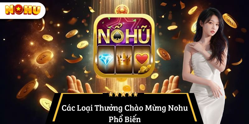 Các Loại Thưởng Chào Mừng Nohu Phổ Biến