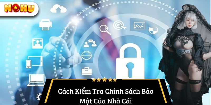 Cách Kiểm Tra Chính Sách Bảo Mật Của Nhà Cái
