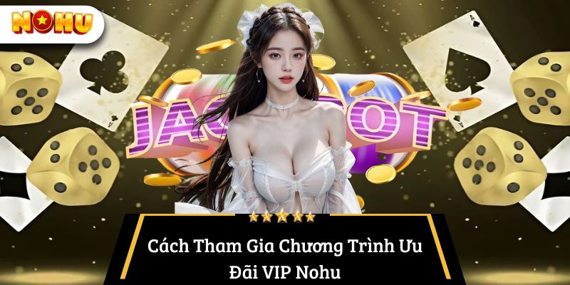 Cách Tham Gia Chương Trình Ưu Đãi VIP Nohu