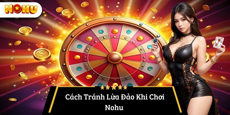 Cách tránh lừa đảo khi chơi Nohu