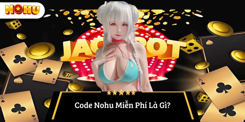 Code Nohu Miễn Phí Là Gì?