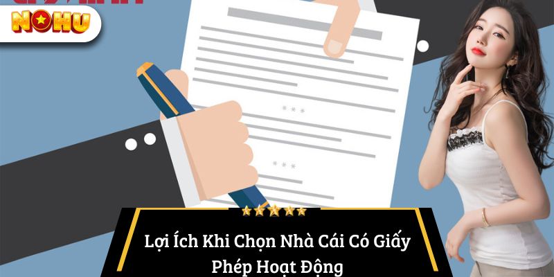 Lợi Ích Khi Chọn Nhà Cái Có Giấy Phép Hoạt Động
