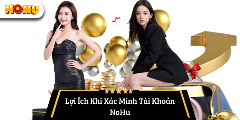 Lợi Ích Khi Xác Minh Tài Khoản NoHu