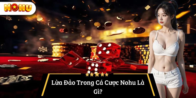 Lừa Đảo Trong Cá Cược Nohu Là Gì?