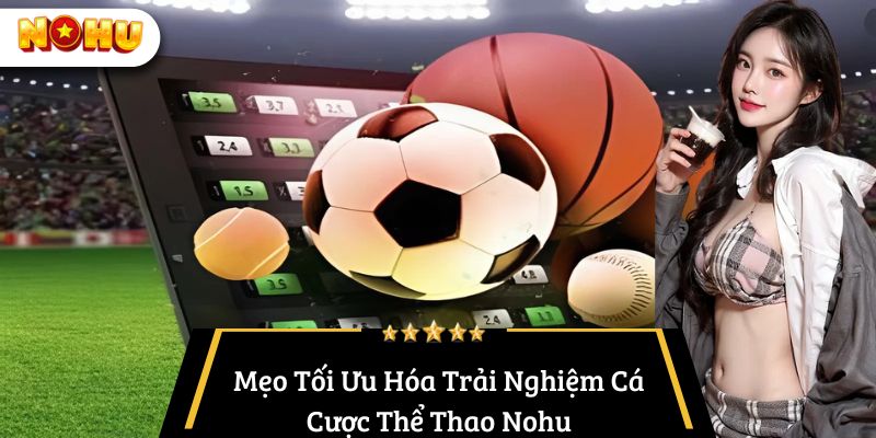 Mẹo Tối Ưu Hóa Trải Nghiệm Cá Cược Thể Thao Nohu