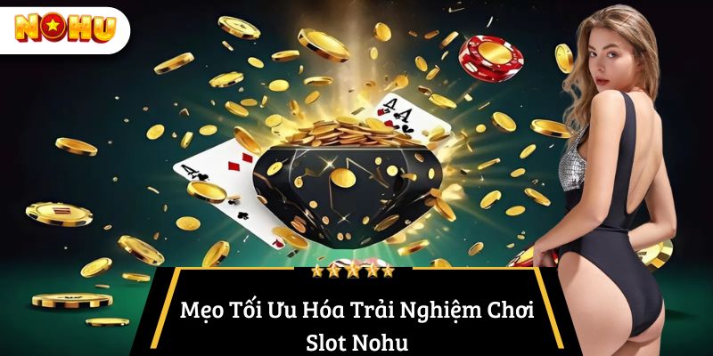 Mẹo Tối Ưu Hóa Trải Nghiệm Chơi Slot Nohu