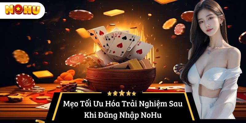 Mẹo Tối Ưu Hóa Trải Nghiệm Sau Khi Đăng Nhập NoHu