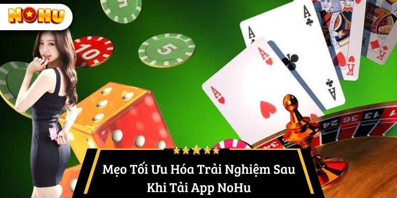 Mẹo Tối Ưu Hóa Trải Nghiệm Sau Khi Tải App NoHu