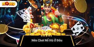 Nên chơi nổ hũ ở đâu