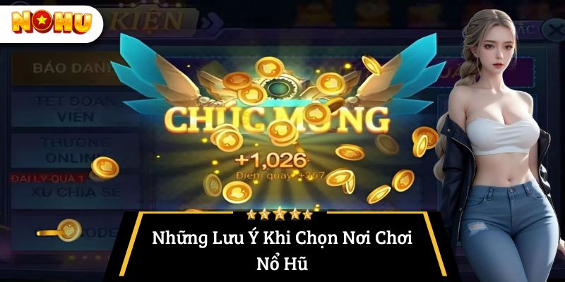 Những Lưu Ý Khi Chọn Nơi Chơi Nổ Hũ