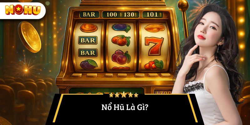 Nổ Hũ Là Gì?