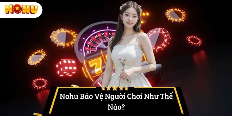 Nohu bảo vệ người chơi như thế nào