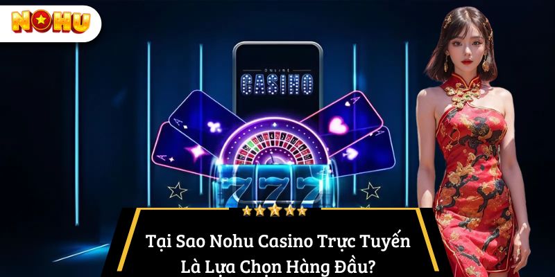 Tại Sao Nohu Casino Trực Tuyến Là Lựa Chọn Hàng Đầu?