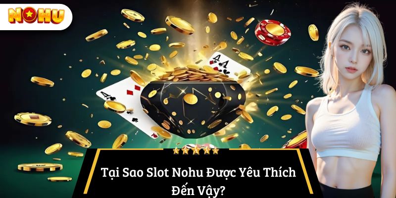 Tại Sao Slot Nohu Được Yêu Thích Đến Vậy?
