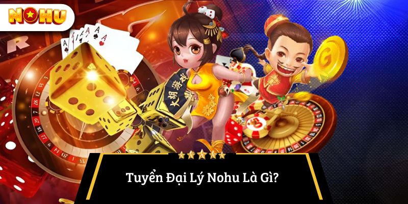 Tuyển Đại Lý Nohu Là Gì?